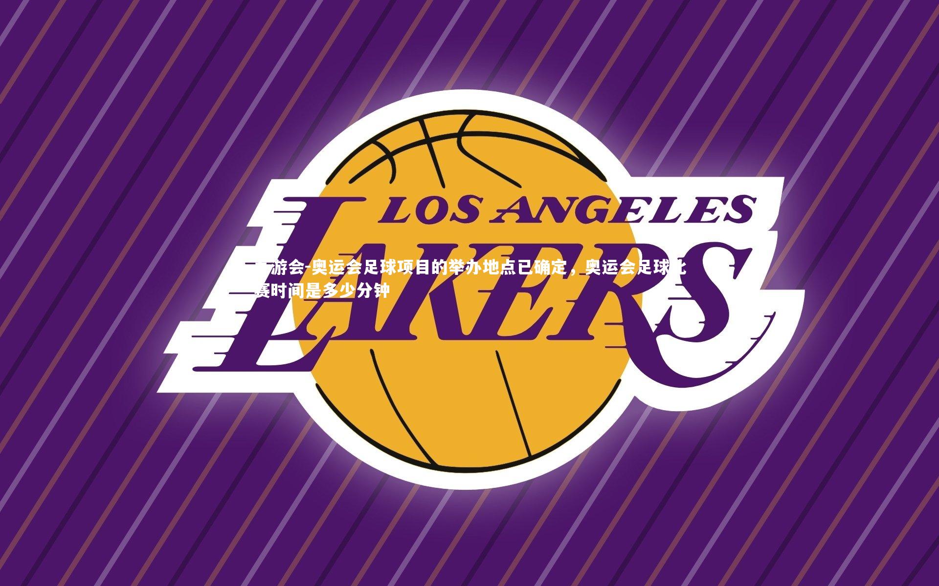 奥运会足球项目的举办地点已确定，奥运会足球比赛时间是多少分钟