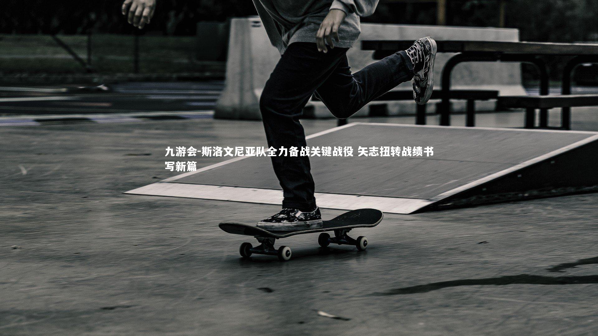 九游会-斯洛文尼亚队全力备战关键战役 矢志扭转战绩书写新篇